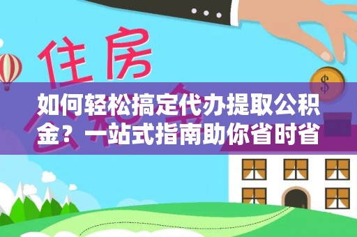 金山屯如何轻松搞定代办提取公积金？一站式指南助你省时省心