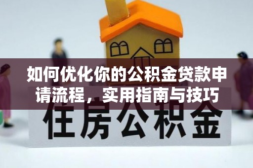 金山屯如何优化你的公积金贷款申请流程，实用指南与技巧
