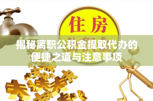 金山屯揭秘离职公积金提取代办的便捷之道与注意事项