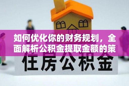 金山屯如何优化你的财务规划，全面解析公积金提取金额的策略与技巧