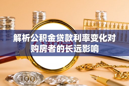 金山屯解析公积金贷款利率变化对购房者的长远影响