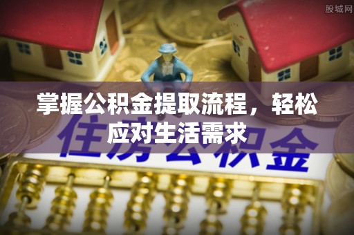 金山屯掌握公积金提取流程，轻松应对生活需求