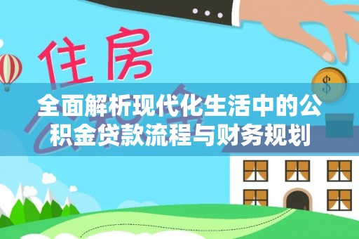 金山屯全面解析现代化生活中的公积金贷款流程与财务规划
