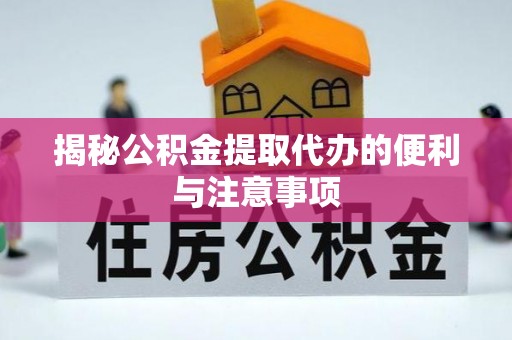 金山屯揭秘公积金提取代办的便利与注意事项