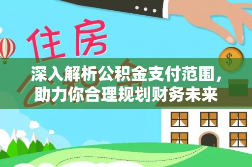 金山屯深入解析公积金支付范围，助力你合理规划财务未来