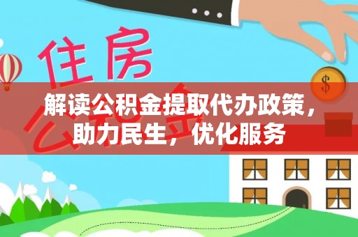 金山屯解读公积金提取代办政策，助力民生，优化服务