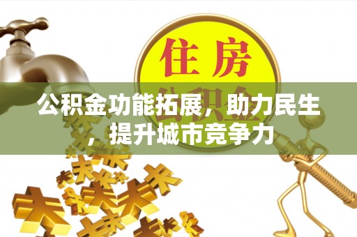 金山屯公积金功能拓展，助力民生，提升城市竞争力