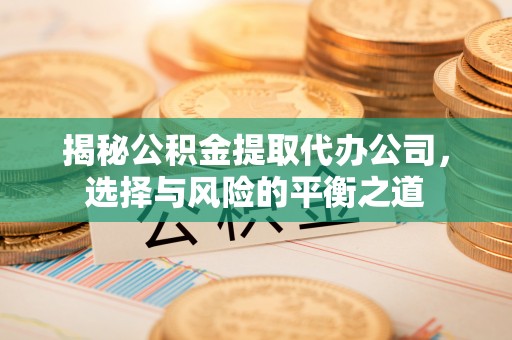 金山屯揭秘公积金提取代办公司，选择与风险的平衡之道