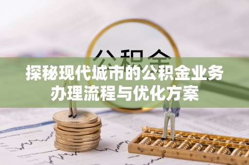 金山屯探秘现代城市的公积金业务办理流程与优化方案