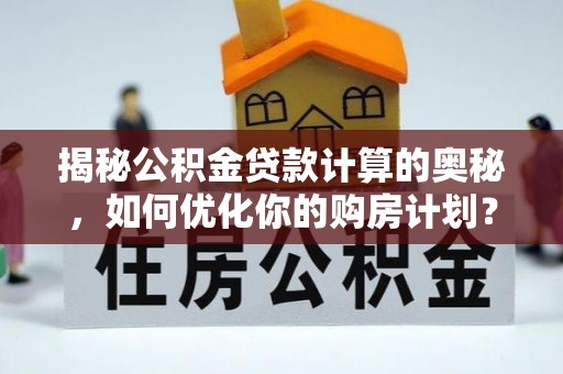 金山屯揭秘公积金贷款计算的奥秘，如何优化你的购房计划？