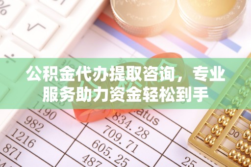 金山屯公积金代办提取咨询，专业服务助力资金轻松到手
