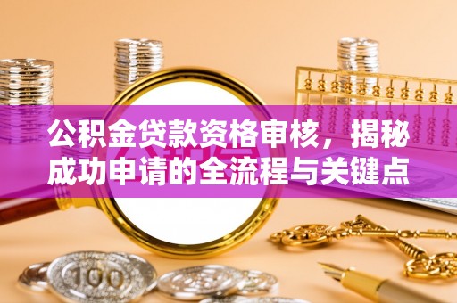 金山屯公积金贷款资格审核，揭秘成功申请的全流程与关键点