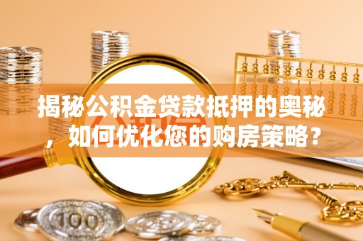 金山屯揭秘公积金贷款抵押的奥秘，如何优化您的购房策略？
