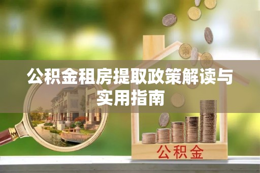 金山屯公积金租房提取政策解读与实用指南