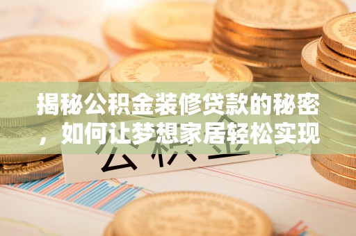 金山屯揭秘公积金装修贷款的秘密，如何让梦想家居轻松实现？