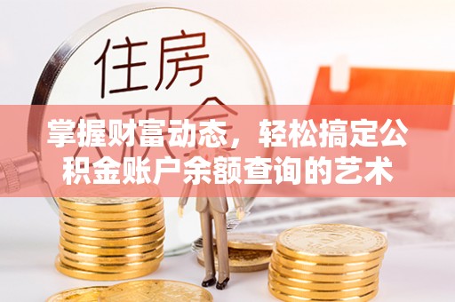 金山屯掌握财富动态，轻松搞定公积金账户余额查询的艺术
