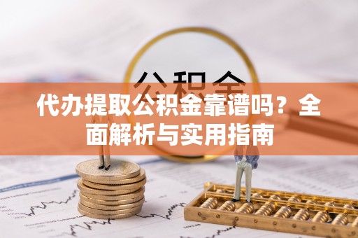 金山屯代办提取公积金靠谱吗？全面解析与实用指南
