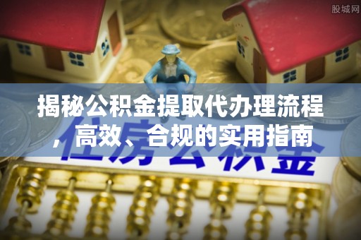 金山屯揭秘公积金提取代办理流程，高效、合规的实用指南