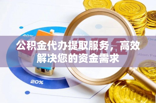 金山屯公积金代办提取服务，高效解决您的资金需求