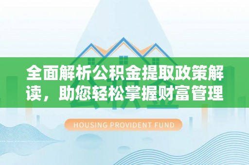 金山屯全面解析公积金提取政策解读，助您轻松掌握财富管理新方向