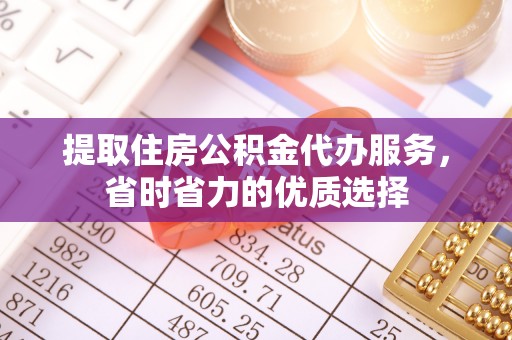 金山屯提取住房公积金代办服务，省时省力的优质选择
