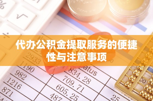 金山屯代办公积金提取服务的便捷性与注意事项