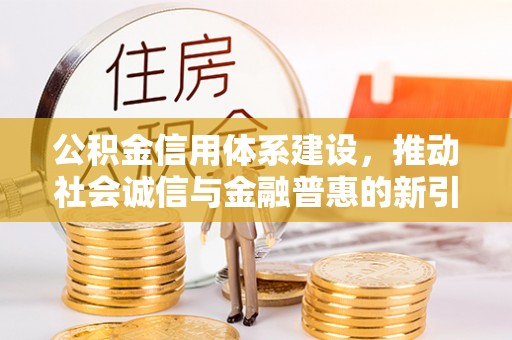 金山屯公积金信用体系建设，推动社会诚信与金融普惠的新引擎