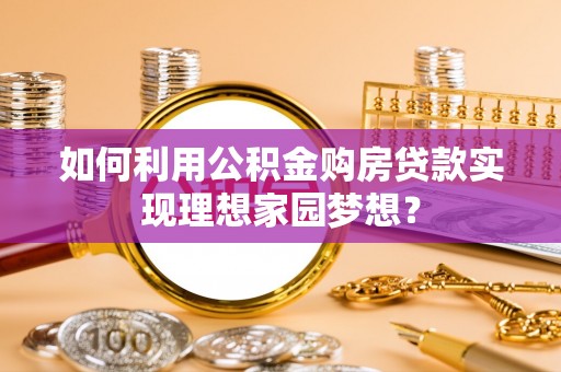 金山屯如何利用公积金购房贷款实现理想家园梦想？