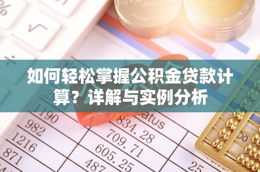 金山屯如何轻松掌握公积金贷款计算？详解与实例分析