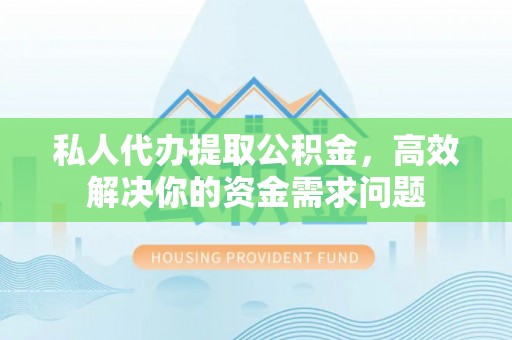 金山屯私人代办提取公积金，高效解决你的资金需求问题