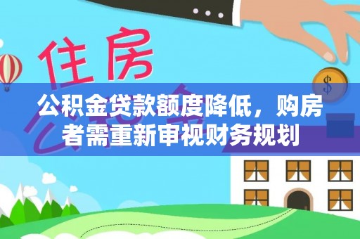 金山屯公积金贷款额度降低，购房者需重新审视财务规划