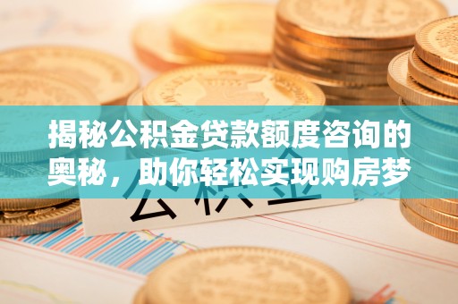 金山屯揭秘公积金贷款额度咨询的奥秘，助你轻松实现购房梦想