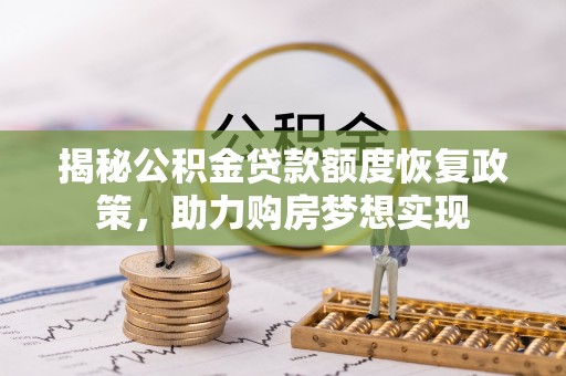 金山屯揭秘公积金贷款额度恢复政策，助力购房梦想实现