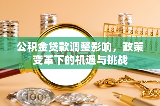 金山屯公积金贷款调整影响，政策变革下的机遇与挑战
