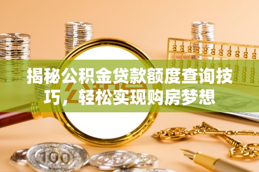 金山屯揭秘公积金贷款额度查询技巧，轻松实现购房梦想