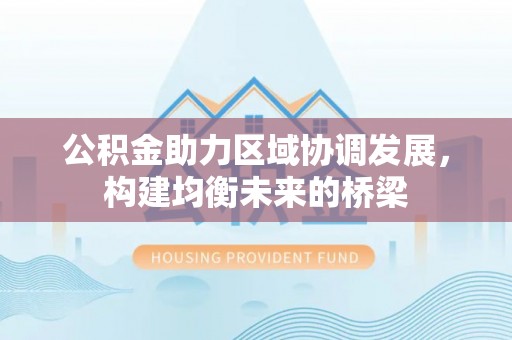 金山屯公积金助力区域协调发展，构建均衡未来的桥梁