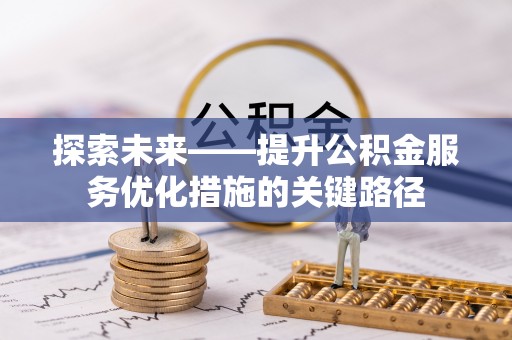 金山屯探索未来——提升公积金服务优化措施的关键路径