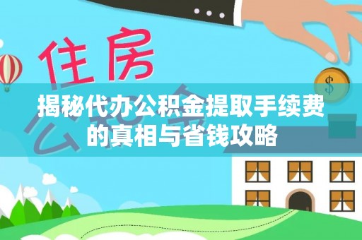 金山屯揭秘代办公积金提取手续费的真相与省钱攻略