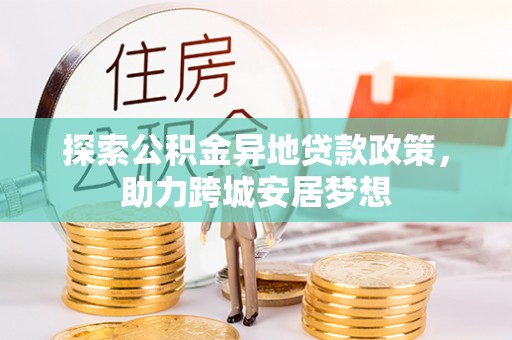 金山屯探索公积金异地贷款政策，助力跨城安居梦想