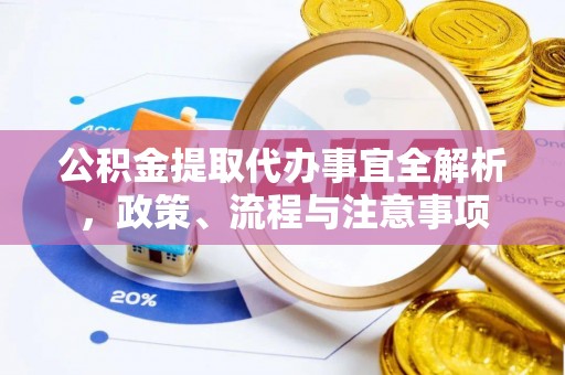 金山屯公积金提取代办事宜全解析，政策、流程与注意事项