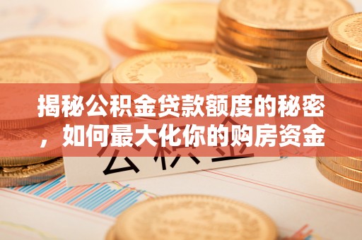 金山屯揭秘公积金贷款额度的秘密，如何最大化你的购房资金？