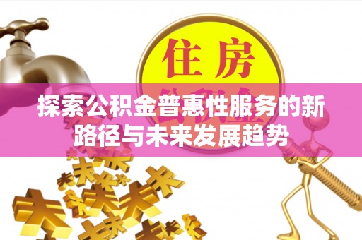 金山屯探索公积金普惠性服务的新路径与未来发展趋势