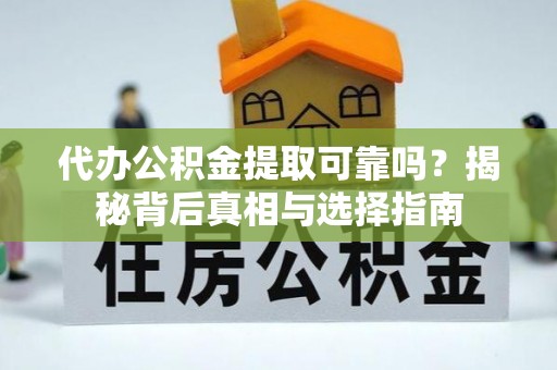 金山屯代办公积金提取可靠吗？揭秘背后真相与选择指南