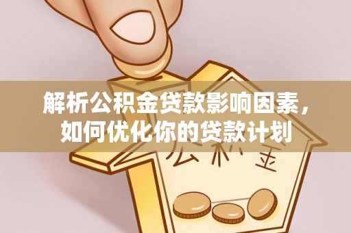 金山屯解析公积金贷款影响因素，如何优化你的贷款计划