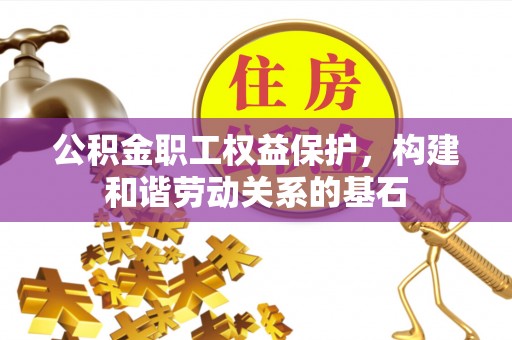 金山屯公积金职工权益保护，构建和谐劳动关系的基石