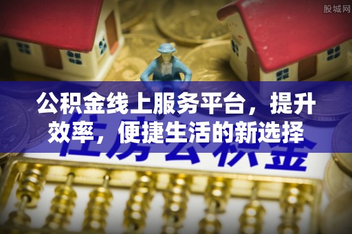 金山屯公积金线上服务平台，提升效率，便捷生活的新选择