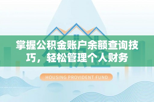 金山屯掌握公积金账户余额查询技巧，轻松管理个人财务