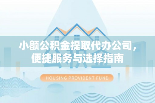 金山屯小额公积金提取代办公司，便捷服务与选择指南
