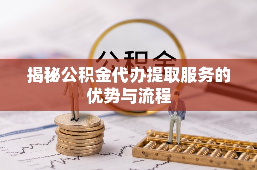 金山屯揭秘公积金代办提取服务的优势与流程