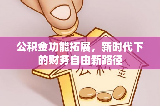 金山屯公积金功能拓展，新时代下的财务自由新路径
